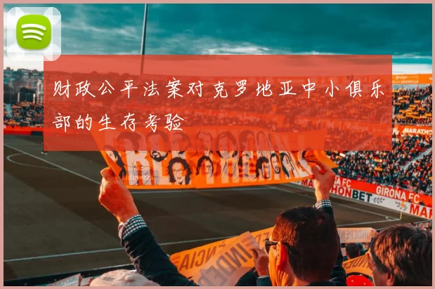 财政公平法案对克罗地亚中小俱乐部的生存考验